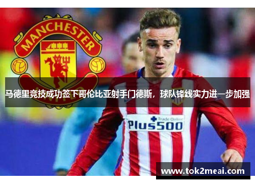 马德里竞技成功签下哥伦比亚射手门德斯，球队锋线实力进一步加强