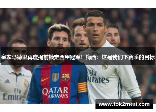 皇家马德里再度提前锁定西甲冠军！梅西：这是我们下赛季的目标