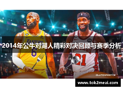 2014年公牛对湖人精彩对决回顾与赛季分析