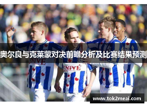 奥尔良与克莱蒙对决前瞻分析及比赛结果预测