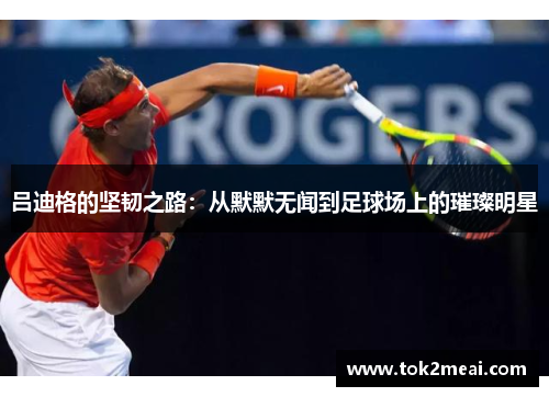 吕迪格的坚韧之路：从默默无闻到足球场上的璀璨明星