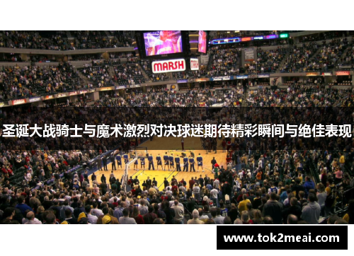 圣诞大战骑士与魔术激烈对决球迷期待精彩瞬间与绝佳表现